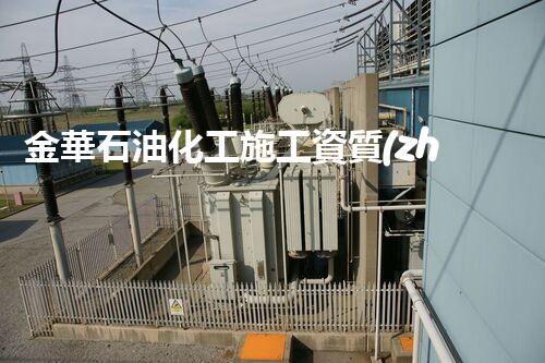 金華石油化工施工資質(zhì)選擇：解密行業(yè)門檻，揭秘成功秘訣！